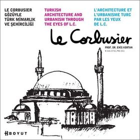 LE CORBUSIER GÖZÜYLE TÜRK MİMARLIK VE ŞEHİRCİLİĞİ - ENIS KORTAN