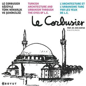 LE CORBUSIER GÖZÜYLE TÜRK MİMARLIK VE ŞEHİRCİLİĞİ - ENIS KORTAN