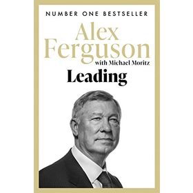 Leading: Lessons in Leadership from the Legendary Manchester United Manager