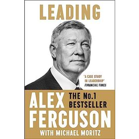 Leading: Lessons in Leadership from the Legendary Manchester United Manager