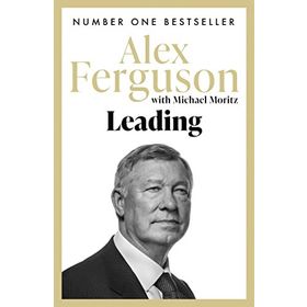 Leading: Lessons in Leadership from the Legendary Manchester United Manager