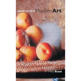 Learning To Look At Modern Art - Mary Acton