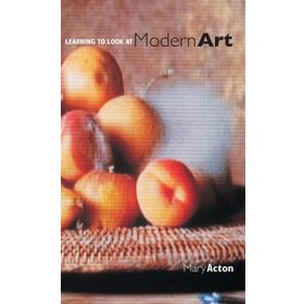 Learning To Look At Modern Art - Mary Acton
