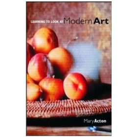 Learning To Look At Modern Art - Mary Acton
