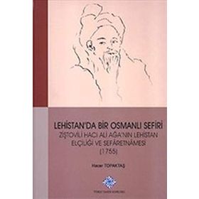 Lehistan’da Bir Osmanlı Sefiri Ziştovili Hacı Ali Ağa’nın Lehistan Elçiliği ve Sefaretnamesi 1755 - Hacer Topaktaş