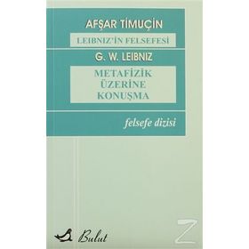 LEIBNIZIN FELSEFESI METAFIZIK ÜZERİNE KONUŞMA - AFŞAR TİMUÇİN;GOTTFRIED WILHELM LEIBNIZ