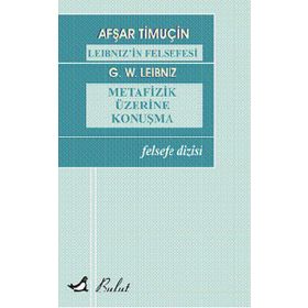 LEIBNIZIN FELSEFESI METAFIZIK ÜZERİNE KONUŞMA - AFŞAR TİMUÇİN;GOTTFRIED WILHELM LEIBNIZ