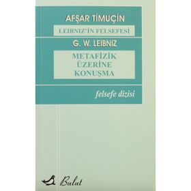 LEIBNIZIN FELSEFESI METAFIZIK ÜZERİNE KONUŞMA - AFŞAR TİMUÇİN;GOTTFRIED WILHELM LEIBNIZ