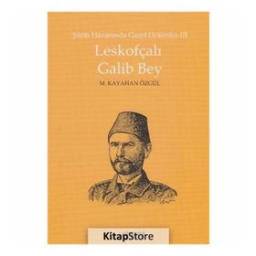 Leskofçalı Galib Bey Şiirin Hazanında Gazel Dökenler 3 - M. Kayahan Özgül