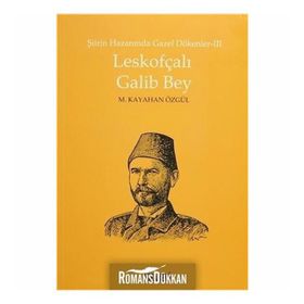 Leskofçalı Galib Bey Şiirin Hazanında Gazel Dökenler 3 - M. Kayahan Özgül