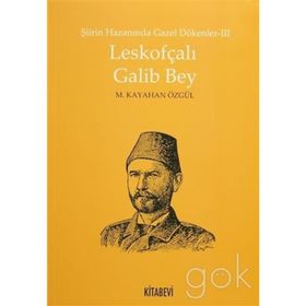 Leskofçalı Galib Bey Şiirin Hazanında Gazel Dökenler 3 - M. Kayahan Özgül
