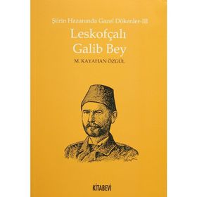 Leskofçalı Galib Bey Şiirin Hazanında Gazel Dökenler 3 - M. Kayahan Özgül