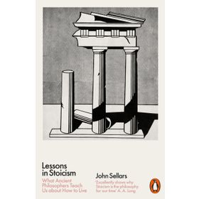 Lessons in Stoicism: What Ancient Philosophers Teach Us about How to Live