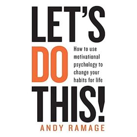 Let's Do This!: How to use Motivational Psychology to Change Your Habits for Life