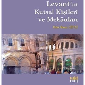 Levant'ın Kutsal Kişileri ve Mekanları Halit Ahmet Çiftçi