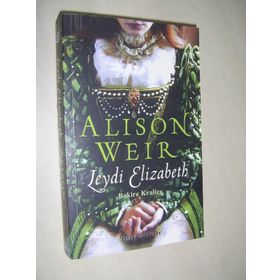 LEYDI ELIZABETH BAKIRE KRALİÇE - ALISON WEIR