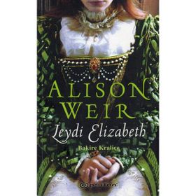 LEYDI ELIZABETH BAKIRE KRALİÇE - ALISON WEIR