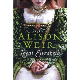 LEYDI ELIZABETH BAKIRE KRALİÇE - ALISON WEIR