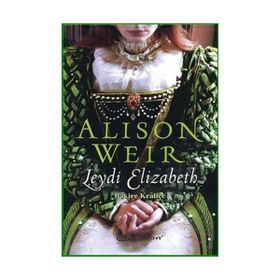 LEYDI ELIZABETH BAKIRE KRALİÇE - ALISON WEIR