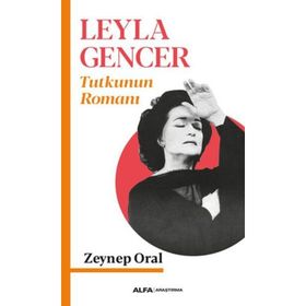 LEYLA GENCER TUTKUNUN ROMANI - ZEYNEP ORAL