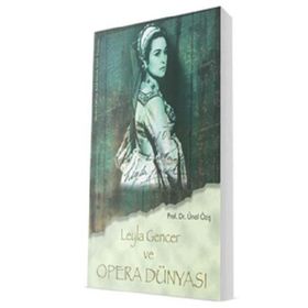 Leyla Gencer ve Opera Dünyası - Ünal Öziş