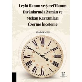Leyla Hanım ve Şeref Hanım Divanlarında Zaman ve Mekan Kavramları Üzerine İnceleme Akademisyen Kitabevi