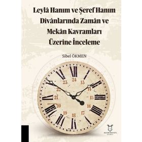 Leyla Hanım ve Şeref Hanım Divanlarında Zaman ve Mekan Kavramları Üzerine İnceleme Akademisyen Kitabevi