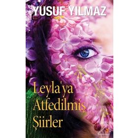 Leyla’ya Atfedilmiş Şiirler - Yusuf Yılmaz