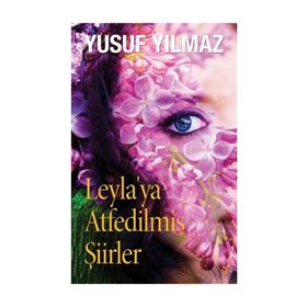 Leyla’ya Atfedilmiş Şiirler - Yusuf Yılmaz