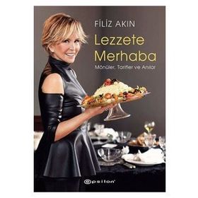 LEZZETE MERHABA MÖNÜLER, TARIFLER VE ANILAR - FILIZ AKIN
