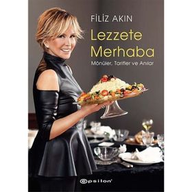 LEZZETE MERHABA MÖNÜLER, TARIFLER VE ANILAR - FILIZ AKIN