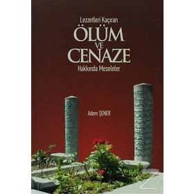 Lezzetleri Kaçıran Ölüm ve Cenaze Hakkında Meseleler - Adem Şener