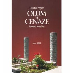 Lezzetleri Kaçıran Ölüm ve Cenaze Hakkında Meseleler - Adem Şener