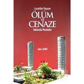Lezzetleri Kaçıran Ölüm ve Cenaze Hakkında Meseleler - Adem Şener