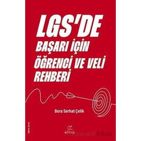 LGSde Başarı İçin Öğrenci ve Veli Rehberi Bora Serhat Çelik Elma Yayınevi