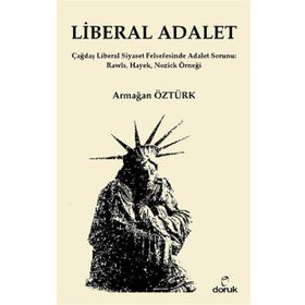 LIBERAL ADALET ÇAĞDAŞ LIBERAL SIYASET FELSEFESINDE ADALET SORUNU: RAWLS, HAYEK, NOZICK ÖRNEĞI - ARMAĞAN ÖZTÜRK