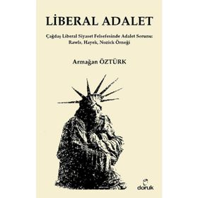 LIBERAL ADALET ÇAĞDAŞ LIBERAL SIYASET FELSEFESINDE ADALET SORUNU: RAWLS, HAYEK, NOZICK ÖRNEĞI - ARMAĞAN ÖZTÜRK
