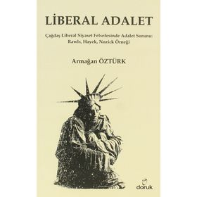 LIBERAL ADALET ÇAĞDAŞ LIBERAL SIYASET FELSEFESINDE ADALET SORUNU: RAWLS, HAYEK, NOZICK ÖRNEĞI - ARMAĞAN ÖZTÜRK