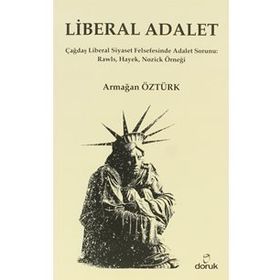 LIBERAL ADALET ÇAĞDAŞ LIBERAL SIYASET FELSEFESINDE ADALET SORUNU: RAWLS, HAYEK, NOZICK ÖRNEĞI - ARMAĞAN ÖZTÜRK