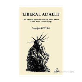 LIBERAL ADALET ÇAĞDAŞ LIBERAL SIYASET FELSEFESINDE ADALET SORUNU: RAWLS, HAYEK, NOZICK ÖRNEĞI - ARMAĞAN ÖZTÜRK