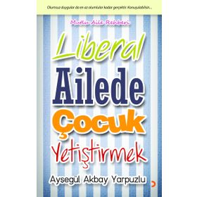 LIBERAL AILEDE ÇOCUK YETIŞTIRMEK OLUMSUZ DUYGULAR DA EN AZ OLUMLULAR KADAR GERÇEKTIR. KONUŞULABILSIN - AYŞEGÜL AKBAY YARPUZLU