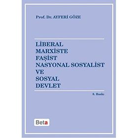 LIBERAL MARXISTE FAŞİST NASYONAL SOSYALIST VE SOSYAL DEVLET - AYFERI GÖZE