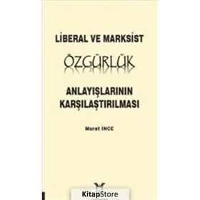 Liberal ve Marksist Özgürlük Anlayışlarının Karşılaştırılması - Murat İnce