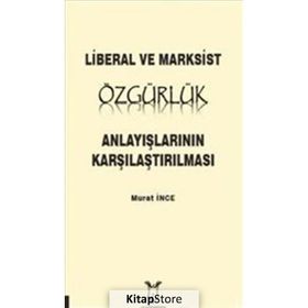 Liberal ve Marksist Özgürlük Anlayışlarının Karşılaştırılması - Murat İnce