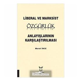 Liberal ve Marksist Özgürlük Anlayışlarının Karşılaştırılması - Murat İnce