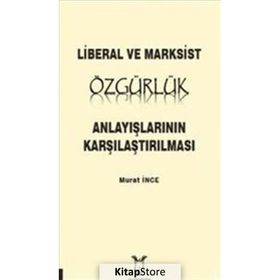 Liberal ve Marksist Özgürlük Anlayışlarının Karşılaştırılması - Murat İnce
