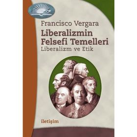 LIBERALIZMIN FELSEFI TEMELLERI: LIBERALIZM VE ETIK - FRANCISCO VERGARA
