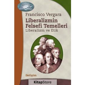 LIBERALIZMIN FELSEFI TEMELLERI: LIBERALIZM VE ETIK - FRANCISCO VERGARA