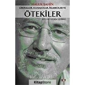 LIBERALLER, ULUSALCILAR, İSLAMCILAR VE ÖTEKİLER - HALUK ŞAHİN