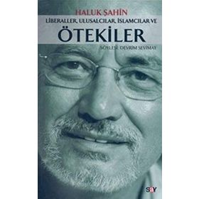 LIBERALLER, ULUSALCILAR, İSLAMCILAR VE ÖTEKİLER - HALUK ŞAHİN